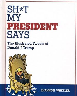 SH*T MY PRESIDENT SAYS ILLUSTRATED TWEETS OF DONAL #1